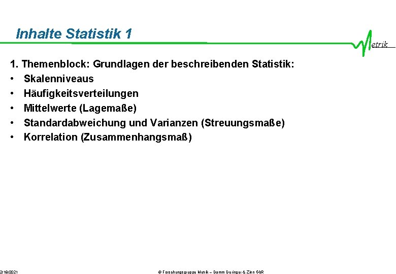 Inhalte Statistik 1 etrik 1. Themenblock: Grundlagen der beschreibenden Statistik: • Skalenniveaus • Häufigkeitsverteilungen