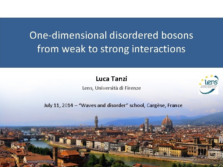 One-dimensional disordered bosons from weak to strong interactions Luca Tanzi Lens, Università di Firenze