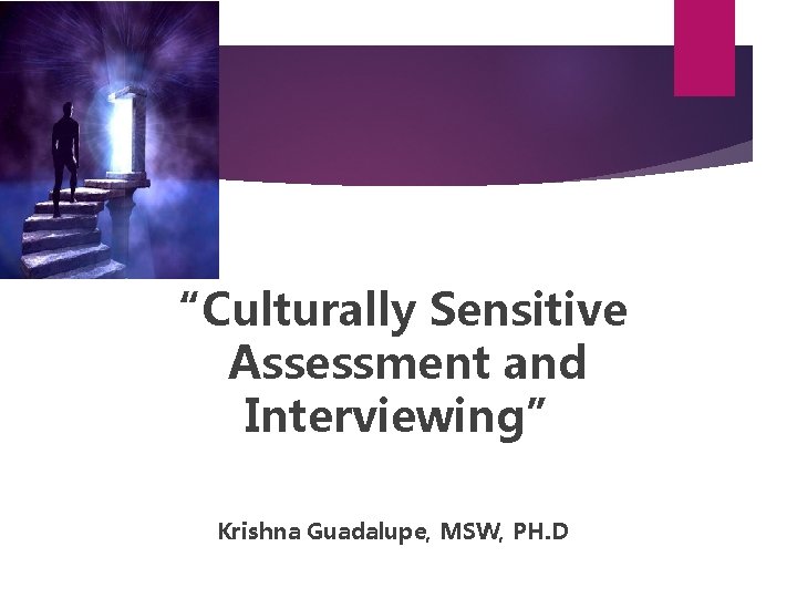 “Culturally Sensitive Assessment and Interviewing” Krishna Guadalupe, MSW, PH. D 