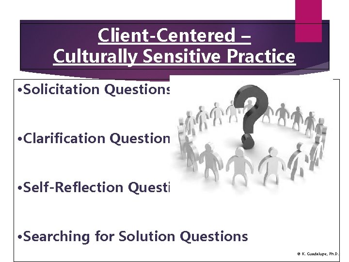 Client-Centered – Culturally Sensitive Practice • Solicitation Questions • Clarification Questions • Self-Reflection Questions