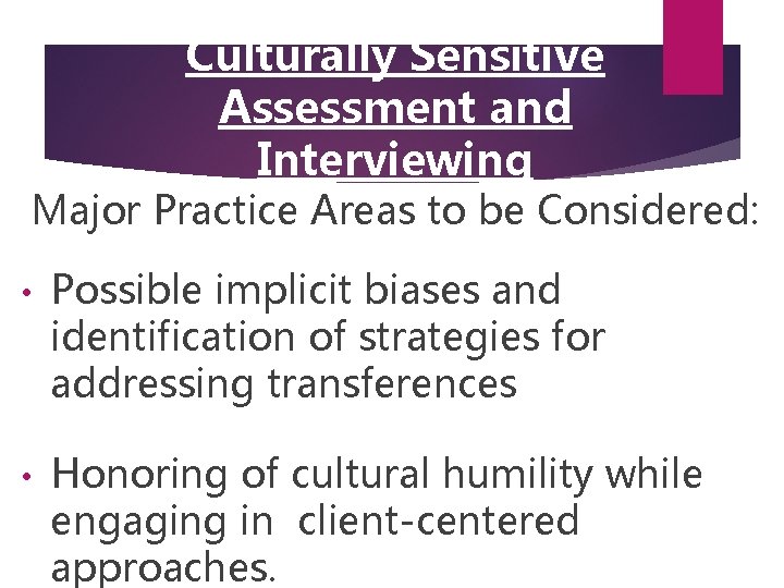 Culturally Sensitive Assessment and Interviewing Major Practice Areas to be Considered: • Possible implicit