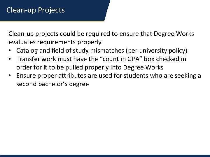 Clean-up Projects Clean-up projects could be required to ensure that Degree Works evaluates requirements