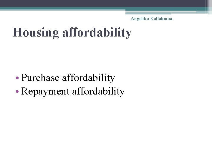 Angelika Kallakmaa Housing affordability • Purchase affordability • Repayment affordability 