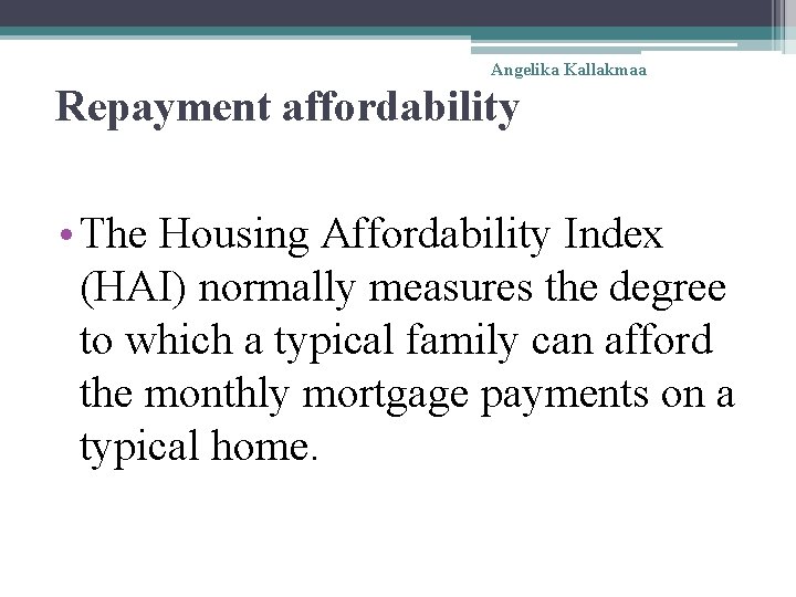 Angelika Kallakmaa Repayment affordability • The Housing Affordability Index (HAI) normally measures the degree