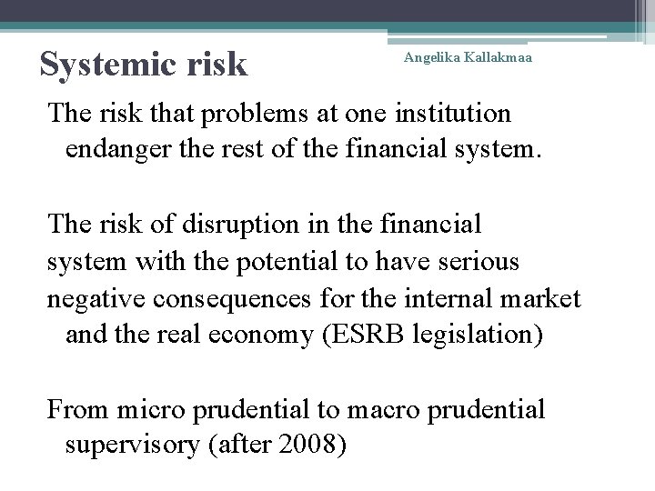 Systemic risk Angelika Kallakmaa The risk that problems at one institution endanger the rest