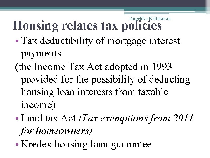 Angelika Kallakmaa Housing relates tax policies • Tax deductibility of mortgage interest payments (the