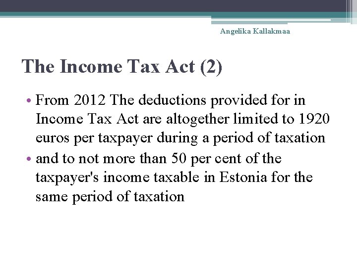 Angelika Kallakmaa The Income Tax Act (2) • From 2012 The deductions provided for