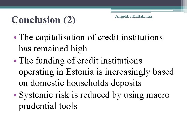 Conclusion (2) Angelika Kallakmaa • The capitalisation of credit institutions has remained high •