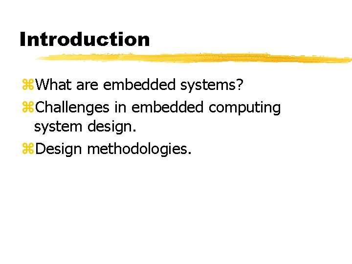 Introduction What are embedded systems? Challenges in embedded computing system design. Design methodologies. 