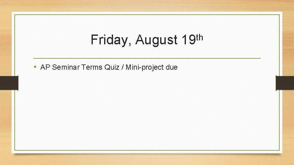 Friday, August • AP Seminar Terms Quiz / Mini-project due th 19 