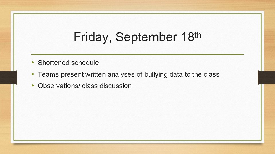 Friday, September th 18 • Shortened schedule • Teams present written analyses of bullying
