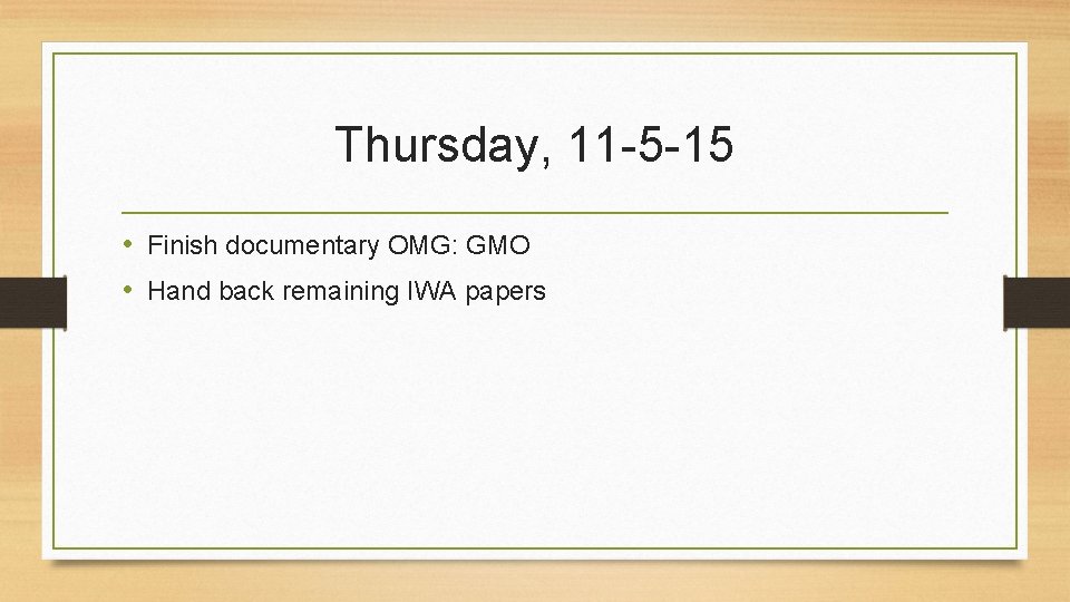 Thursday, 11 -5 -15 • Finish documentary OMG: GMO • Hand back remaining IWA