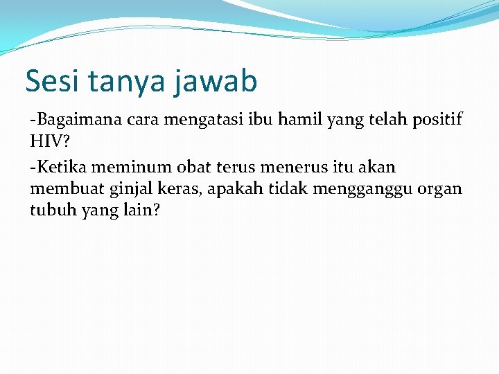 Sesi tanya jawab -Bagaimana cara mengatasi ibu hamil yang telah positif HIV? -Ketika meminum