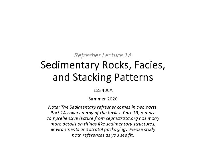 Refresher Lecture 1 A Sedimentary Rocks, Facies, and Stacking Patterns ESS 400 A Summer
