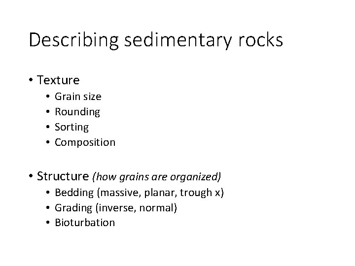Describing sedimentary rocks • Texture • • Grain size Rounding Sorting Composition • Structure