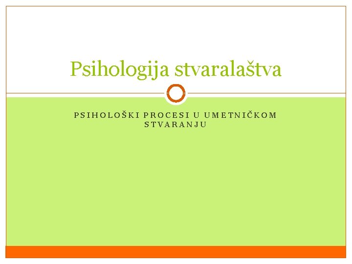 Psihologija stvaralaštva PSIHOLOŠKI PROCESI U UMETNIČKOM STVARANJU 