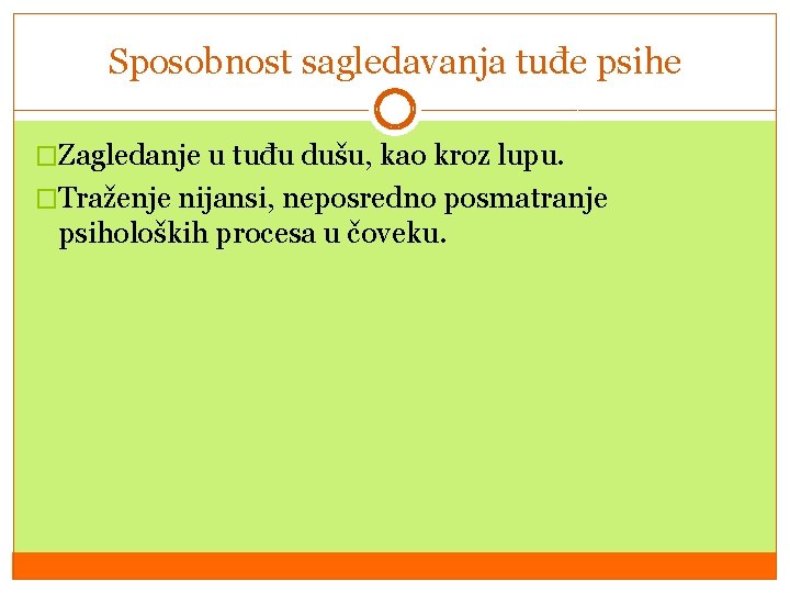 Sposobnost sagledavanja tuđe psihe �Zagledanje u tuđu dušu, kao kroz lupu. �Traženje nijansi, neposredno