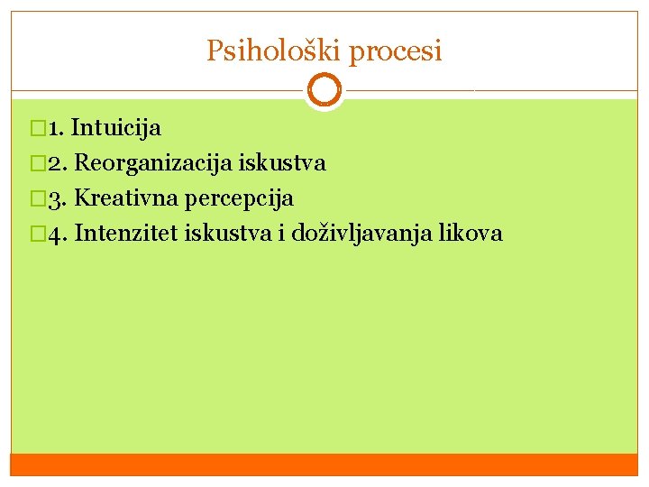 Psihološki procesi � 1. Intuicija � 2. Reorganizacija iskustva � 3. Kreativna percepcija �