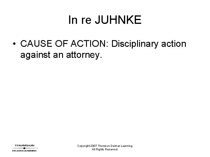 In re JUHNKE • CAUSE OF ACTION: Disciplinary action against an attorney. Copyright 2007