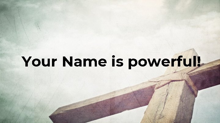 Your Name is powerful! 