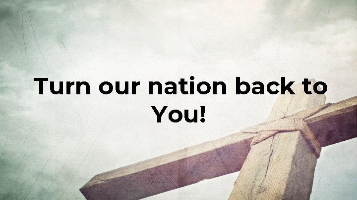 Turn our nation back to You! 