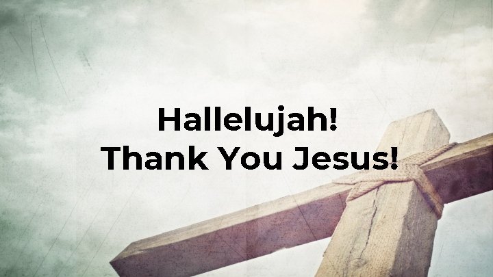 Hallelujah! Thank You Jesus! 