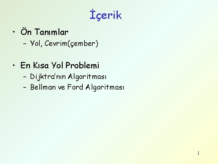 İçerik • Ön Tanımlar – Yol, Cevrim(çember) • En Kısa Yol Problemi – Dijktra’nın