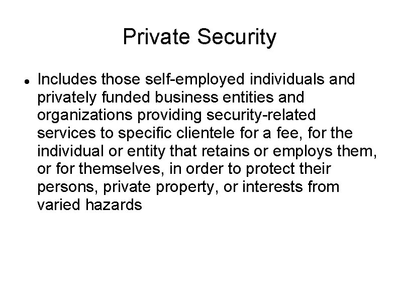 Private Security Includes those self-employed individuals and privately funded business entities and organizations providing