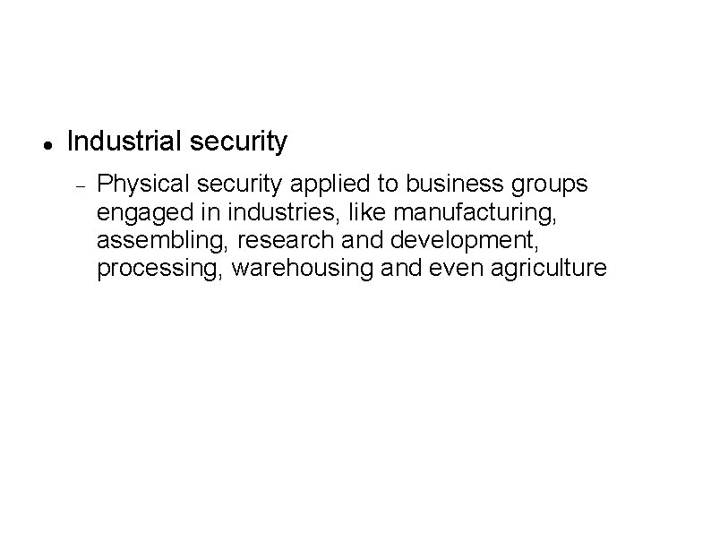  Industrial security Physical security applied to business groups engaged in industries, like manufacturing,