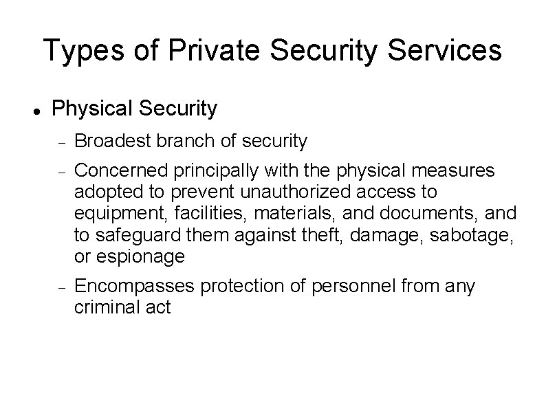 Types of Private Security Services Physical Security Broadest branch of security Concerned principally with