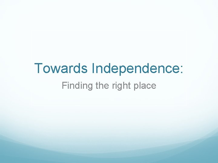 Towards Independence: Finding the right place 