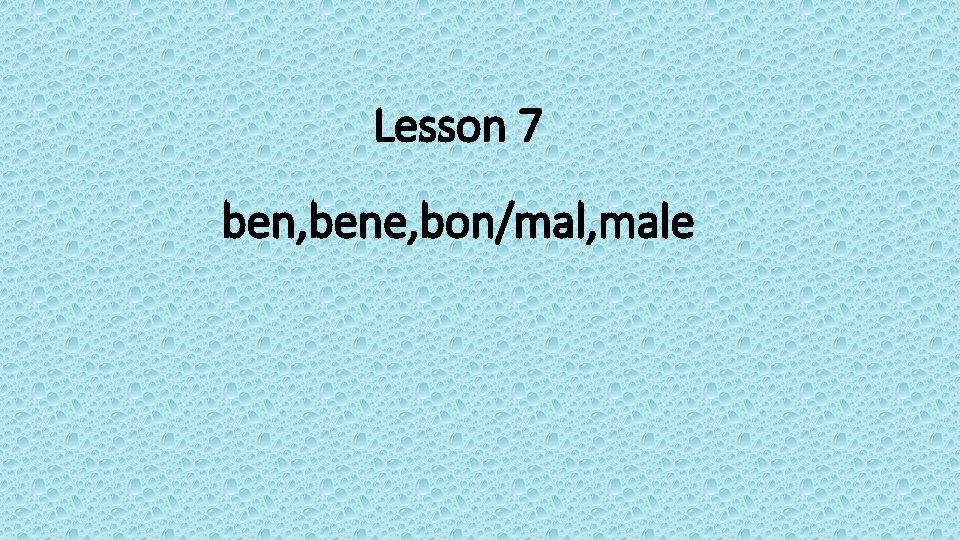 Lesson 7 ben, bene, bon/mal, male 