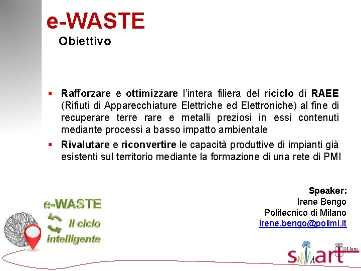 e-WASTE Obiettivo § Rafforzare e ottimizzare l’intera filiera del riciclo di RAEE (Rifiuti di
