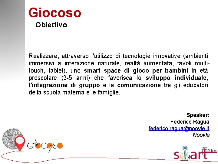 Giocoso Obiettivo Realizzare, attraverso l'utilizzo di tecnologie innovative (ambienti immersivi a interazione naturale, realtà