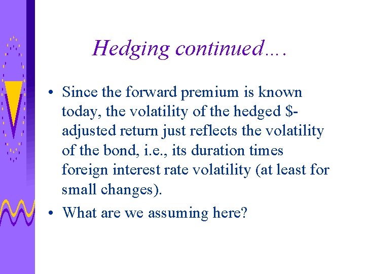 Hedging continued…. • Since the forward premium is known today, the volatility of the