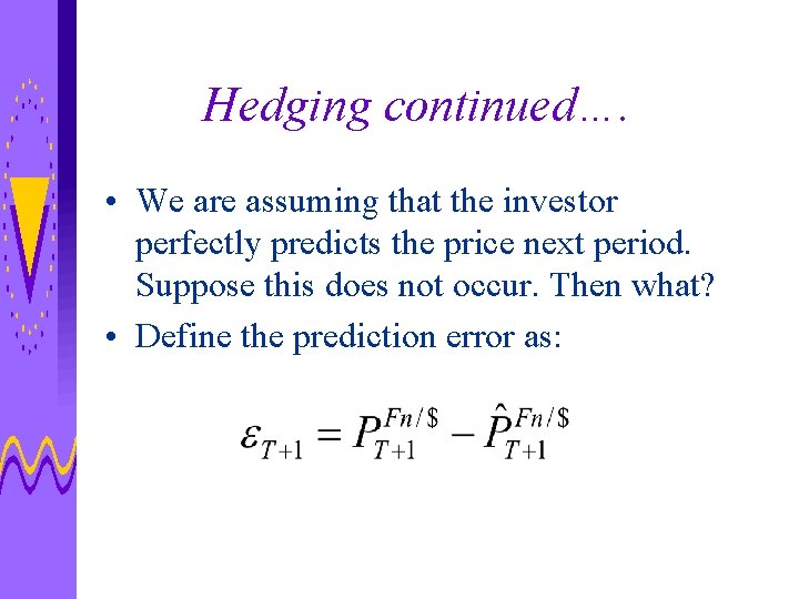 Hedging continued…. • We are assuming that the investor perfectly predicts the price next