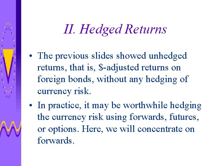 II. Hedged Returns • The previous slides showed unhedged returns, that is, $-adjusted returns