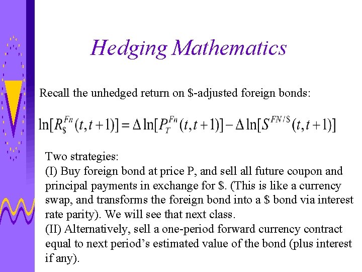Hedging Mathematics Recall the unhedged return on $-adjusted foreign bonds: Two strategies: (I) Buy