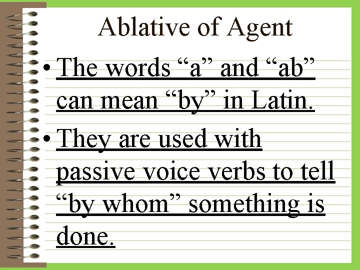 Ablative of Agent • The words “a” and “ab” can mean “by” in Latin.