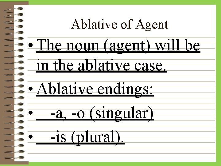 Ablative of Agent • The noun (agent) will be in the ablative case. •