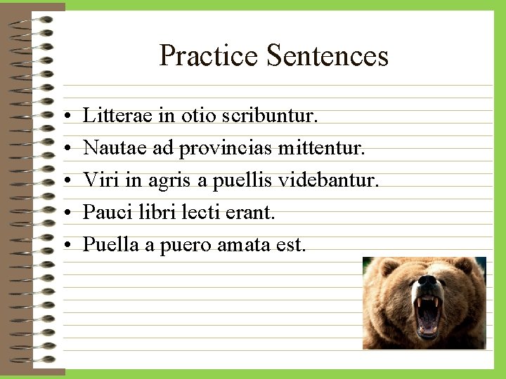 Practice Sentences • • • Litterae in otio scribuntur. Nautae ad provincias mittentur. Viri