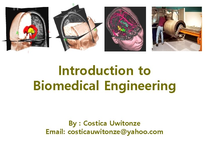 Introduction to Biomedical Engineering By : Costica Uwitonze Email: costicauwitonze@yahoo. com 