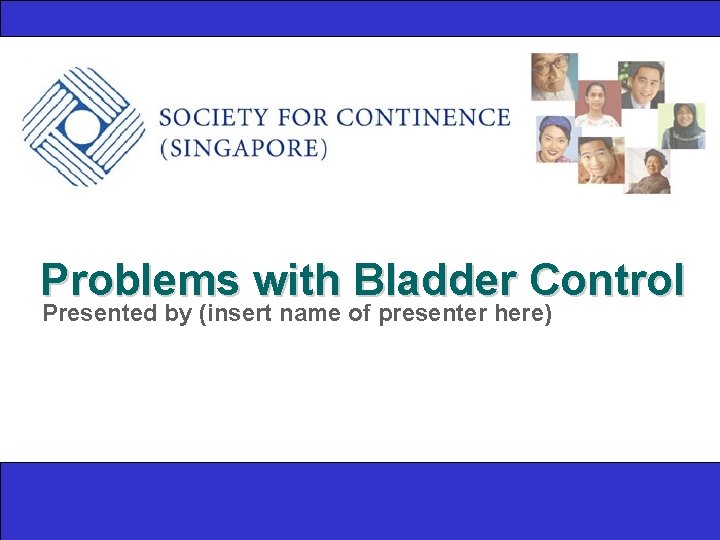 Problems with Bladder Control Presented by (insert name of presenter here) 