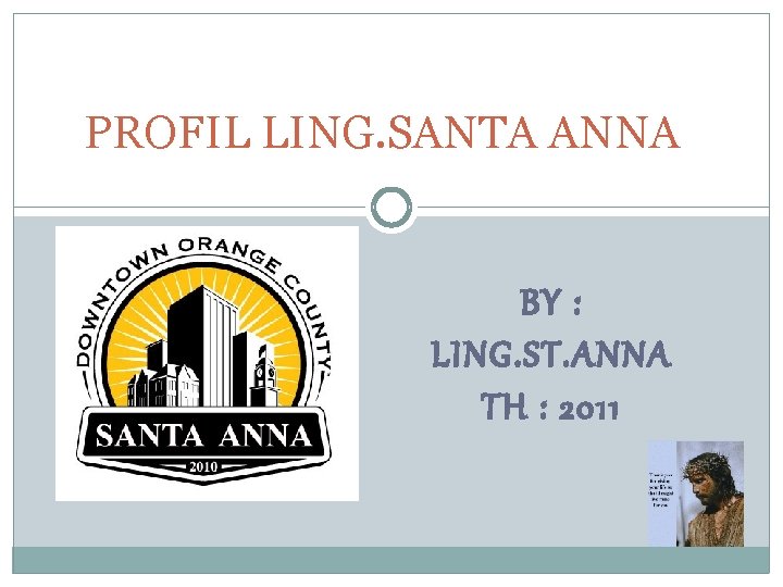 PROFIL LING. SANTA ANNA BY : LING. ST. ANNA TH : 2011 