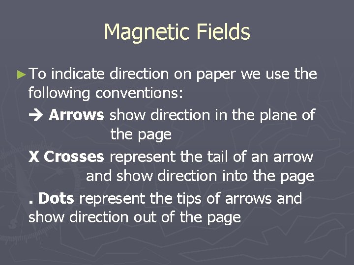 Magnetic Fields ► To indicate direction on paper we use the following conventions: Arrows