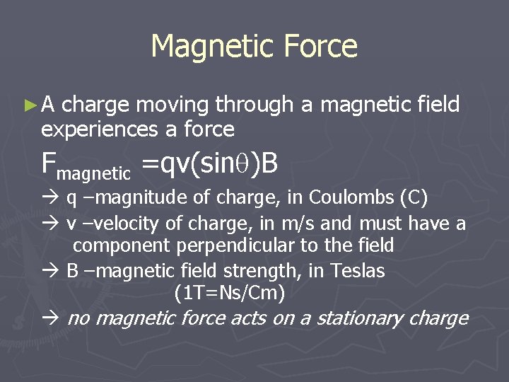 Magnetic Force ►A charge moving through a magnetic field experiences a force Fmagnetic =qv(sinq)B