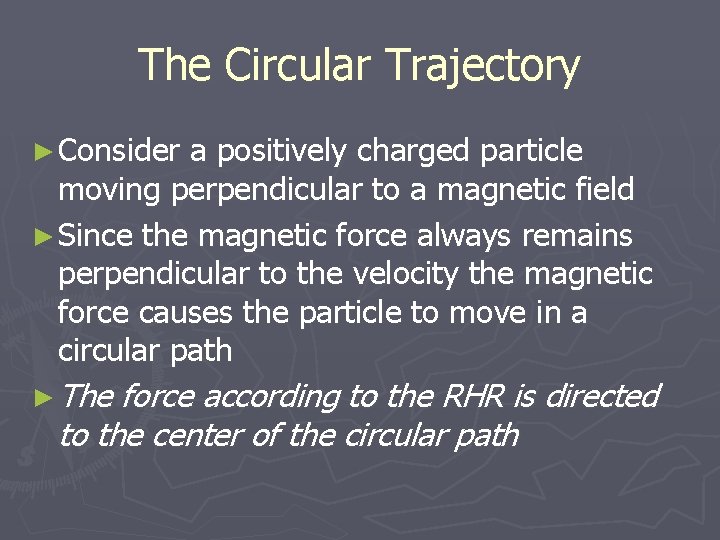 The Circular Trajectory ► Consider a positively charged particle moving perpendicular to a magnetic