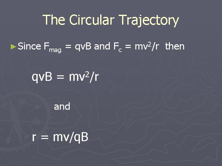 The Circular Trajectory ► Since Fmag = qv. B and Fc = mv 2/r