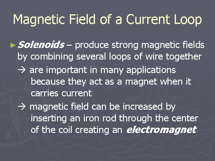 Magnetic Field of a Current Loop ► Solenoids – produce strong magnetic fields by