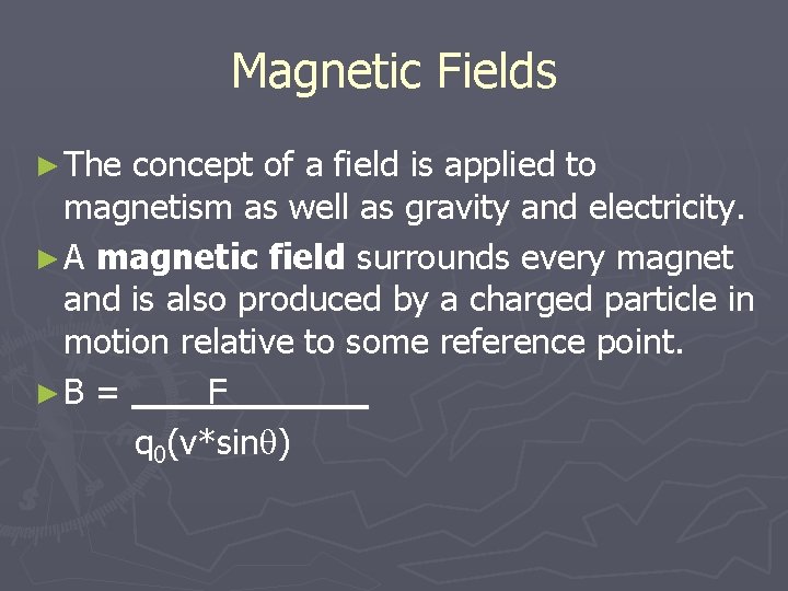Magnetic Fields ► The concept of a field is applied to magnetism as well